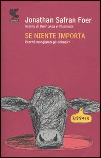 Se niente importa: Perché mangiamo gli animali?
