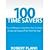 100 Timesavers Cut 10 Minutes a Day from Your Schedule to Gain 60 Hours of Free Time Per Year