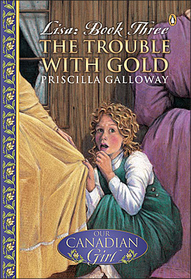 The Trouble with Gold (Our Canadian Girl: Lisa, #3)