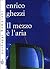 Il mezzo è l'aria by Enrico Ghezzi