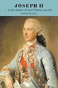 Joseph II, Volume I: In the Shadow of Maria Theresa, 1741-1780