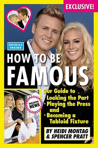How to Be Famous: Our Guide to Looking the Part, Playing the Press, and Becoming a Tabloid Fixture (Hardcover)