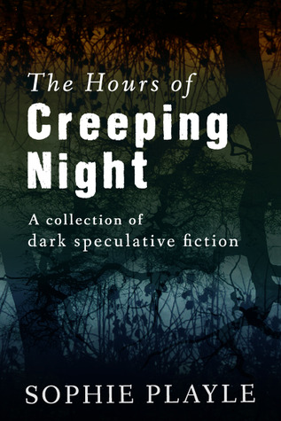 The Hours of Creeping Night - A collection of dark speculative fiction