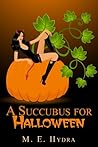 A Succubus for Halloween and other tales of Terrifying Temptr... by M.E. Hydra