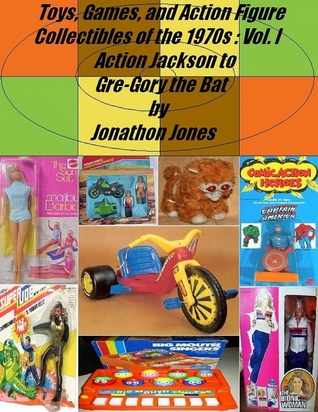 Toys, Games, and Action Figure Collectibles of the 1970s: Volume I: Action Jackson to Gre-Gory the Bat