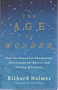 The Age of Wonder: How the Romantic Generation Discovered the Beauty and Terror of Science