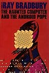 The Haunted Computer and the Android Pope by Ray Bradbury