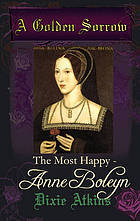 A Golden Sorrow: Most Happy - Anne Boleyn