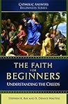 The Faith For Beginners: Understanding the Creeds (Catholic Answers Beginners Series)