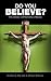 Do You Believe? The Basic Christian Creeds by Stephen K. Ray