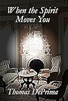 When the Spirit Moves You by Thomas DePrima