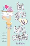 Fat Girls and Fairy Cakes by Sue Watson Fat Girls and Fairy Cakes by Sue Watson