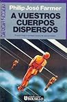 A vuestros cuerpos dispersos by Philip José Farmer