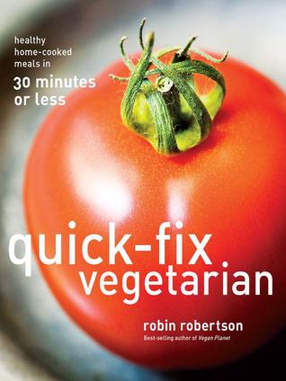 Quick-Fix Vegetarian: Healthy Home-Cooked Meals in 30 Minutes or Less (Quick-Fix Cooking Book 1) (Volume 1)