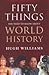 Fifty Things You Need to Know about World History