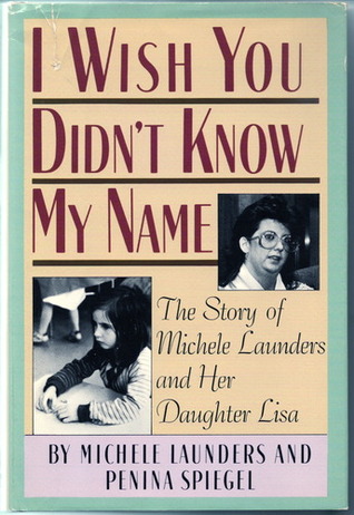 I Wish You Didn't Know My Name: The Story of Michele Launders and Her Daughter Lisa (Hardcover)