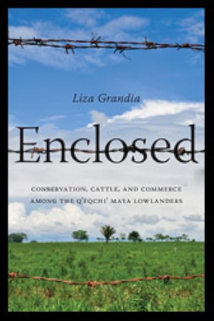 Enclosed: Conservation, Cattle, and Commerce among the Q'eqchi' Maya Lowlanders