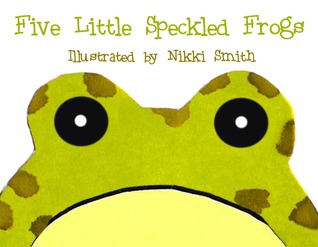 Five Little Speckled Frogs By Nikki Smith Five Little Speckled Frogs By Nikki Smith
