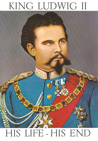 King Ludwig II: His Life - His End