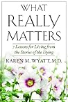 What Really Matters: 7 Lessons for Living from the Stories of the Dying What Really Matters: 7 Lessons for Living from the Stories of the Dying