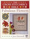 The Cross Stitcher's Bible: Fabulous Flowers