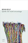 Quello che vuole la tecnologia by Kevin Kelly