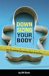 Downsizing Your Body - How the Industrial Food Complex Breeds Fat Americans by Bill Sardi (2009) Paperback