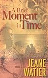 A Brief Moment in Time by Jeane Watier