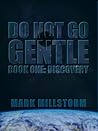 Do Not Go Gentle Book One: Discovery Do Not Go Gentle Book One: Discovery