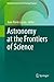 Astronomy at the Frontiers of Science (Integrated Science & Technology Program, 1)