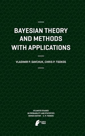 Bayesian Theory and Methods with Applications (Atlantis Studies in Probability and Statistics, 1)