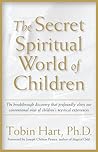 The Secret Spiritual World of Children: The Breakthrough Discovery that Profoundly Alters Our Conventional View of Children's Mystical Experiences