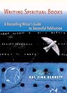 Writing Spiritual Books: A Bestselling Writer s Guide to Successful Publication