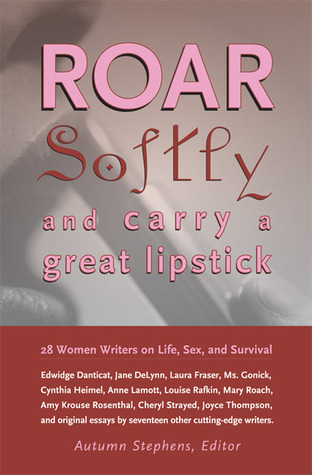 Roar Softly and Carry a Great Lipstick: 28 Women Writers on Life, Sex, and Survival (Paperback)