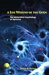 A Life Worthy of the Gods: The Materialist Psychology of Epicurus A Life Worthy of the Gods: The Materialist Psychology of Epicurus