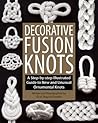 Decorative Fusion Knots: A Step-by-Step Illustrated Guide to Unique and Unusual Ornamental Knots