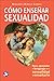 Cómo enseñar sexualidad: Para aprender el lenguaje de la sexualidad y enseñarlo (Spanish Edition)