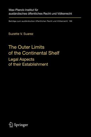 The Outer Limits of the Continental Shelf: Legal Aspects of their Establishment (Beiträge zum ausländischen öffentlichen Recht und Völkerrecht, 199)