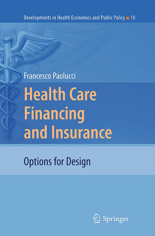 Health Care Financing and Insurance: Options for Design (Developments in Health Economics and Public Policy, 10)