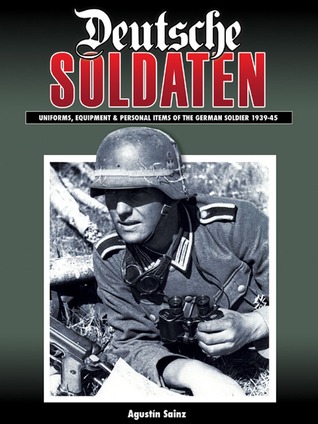 Deutsche Soldaten: Uniforms, Equipment and Personal Items of the German Soldier 1939-1945 (Hardcover)