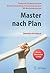 Master Nach Plan. Erfolgreich Ins Masterstudium: Auswahl, Bewerbung, Finanzierung, Auslandsstudium, Mit Musterdokumenten