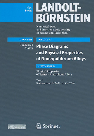 Systems from B-Be-Fe to Co-W-Zr: Subvolume B: Physical Properties of Ternary Amorphous Alloys - Volume 37: Phase Diagrams and Physical Properties of ... in Science and Technology - New Series, 37B2)
