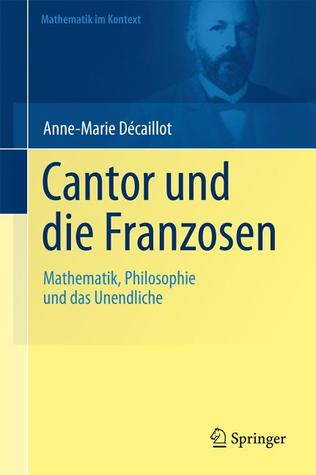 Cantor und die Franzosen: Mathematik, Philosophie und das Unendliche (Mathematik im Kontext) (German Edition)