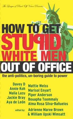 How to Get Stupid White Men Out of Office: The Anti-Politics, Un-Boring Guide to Power (Paperback)