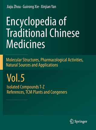 Encyclopedia of Traditional Chinese Medicines - Molecular Structures, Pharmacological Activities, Natural Sources and Applications: Vol. 5: Isolated Compounds T―Z, References, TCM Plants and Congeners
