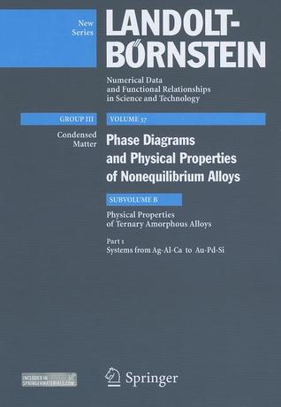 Systems from Ag-Al-Ca to Au-Pd-Si: Subvolume B: Physical Properties of Ternary Amorphous Alloys - Volume 37: Phase Diagrams and Physical Properties of Nonequilibrium Alloys - Group I: Elementary Particles, Nuclei and Atoms - Landolt-Börnstein New Series