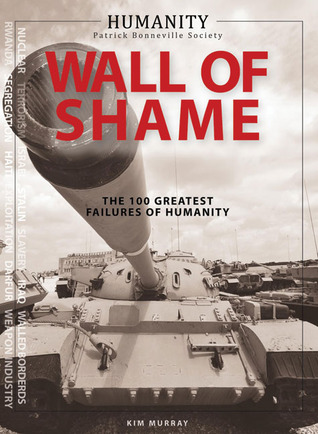 Humanity Wall of Shame: The 100 Greatest Failures of Humanity