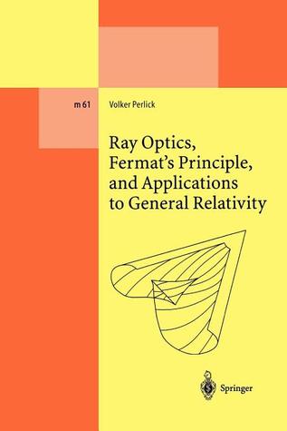 Ray Optics, Fermat’s Principle, and Applications to General Relativity (Lecture Notes in Physics Monographs)