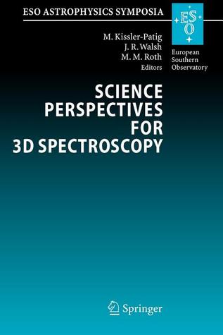 Science Perspectives for 3D Spectroscopy: Proceedings of the ESO Workshop held in Garching, Germany, 10-14 October 2005 (ESO Astrophysics Symposia)