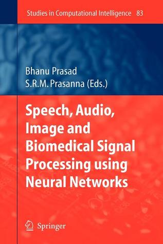Speech, Audio, Image and Biomedical Signal Processing using Neural Networks (Studies in Computational Intelligence, 83)